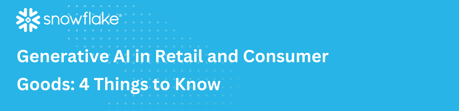 Generative AI in Retail and Consumer Goods: 4 Things to Know